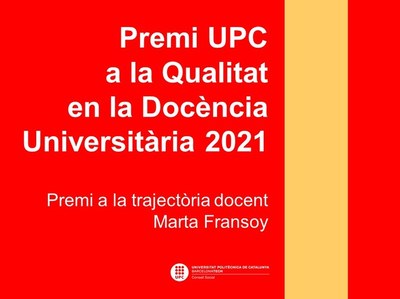 ACTE DE RECONEIXEMENT A LA PROFESSORA MARTA FRANSOY, PREMI UPC A LA QUALITAT EN LA DOCÈNCIA UNIVERSITÀRIA 2021 EN LA MODALITAT DE TRAJECTÒRIA DOCENT